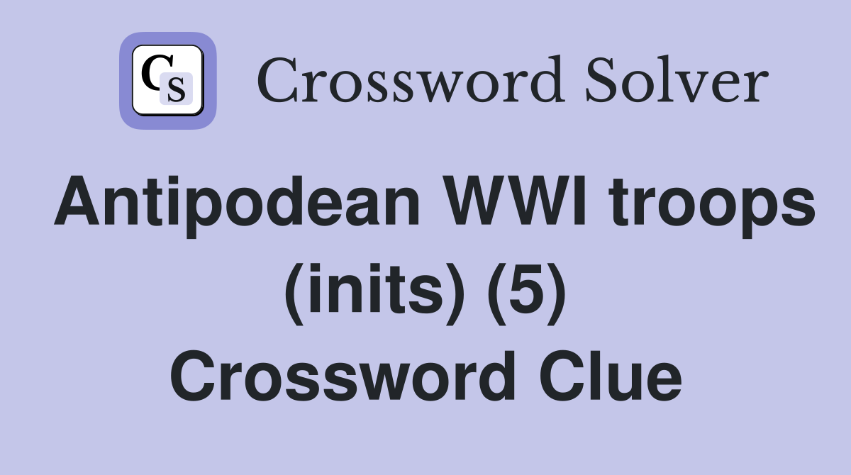 Antipodean WWI troops (inits) (5) Crossword Clue Answers Crossword